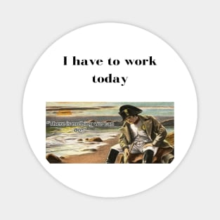 Napoleon There's nothing we can do meme I have to work today Magnet